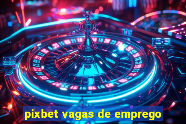 pixbet vagas de emprego